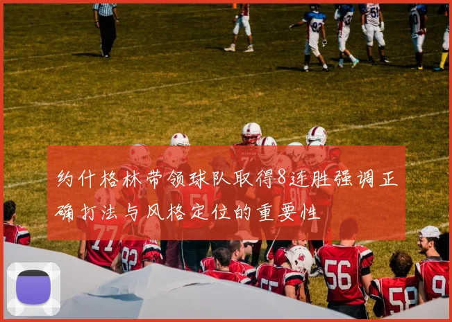 约什格林带领球队取得8连胜强调正确打法与风格定位的重要性