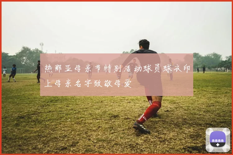 热那亚母亲节特别活动球员球衣印上母亲名字致敬母爱